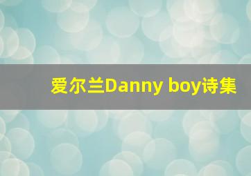 爱尔兰Danny boy诗集